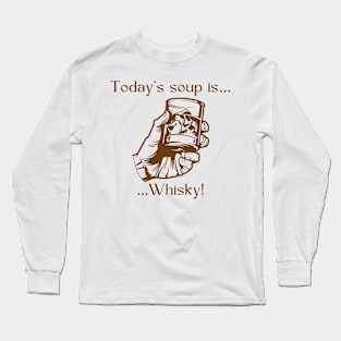 Today’s soup is … whisky! Long Sleeve T-Shirt